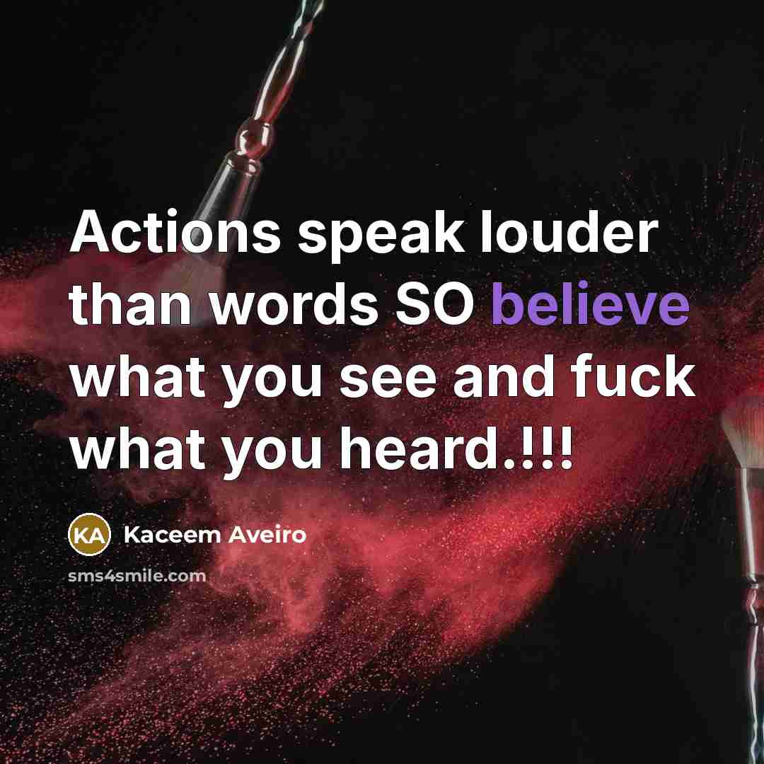 “Actions speak louder than words SO believe what you see…” quote by Kaceem Aveiro