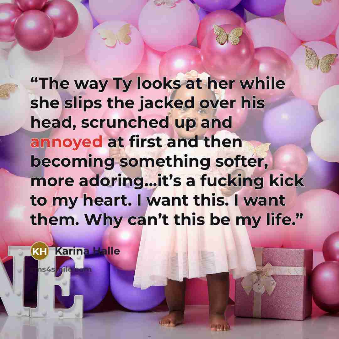 “The way Ty looks at her while she slips the jacked over his head, scrunched up and annoyed at first and then becoming something softer, more adoring…it’s a fucking kick to my heart. I want this. I want them. Why can’t this be my life.” quote by Karina Halle