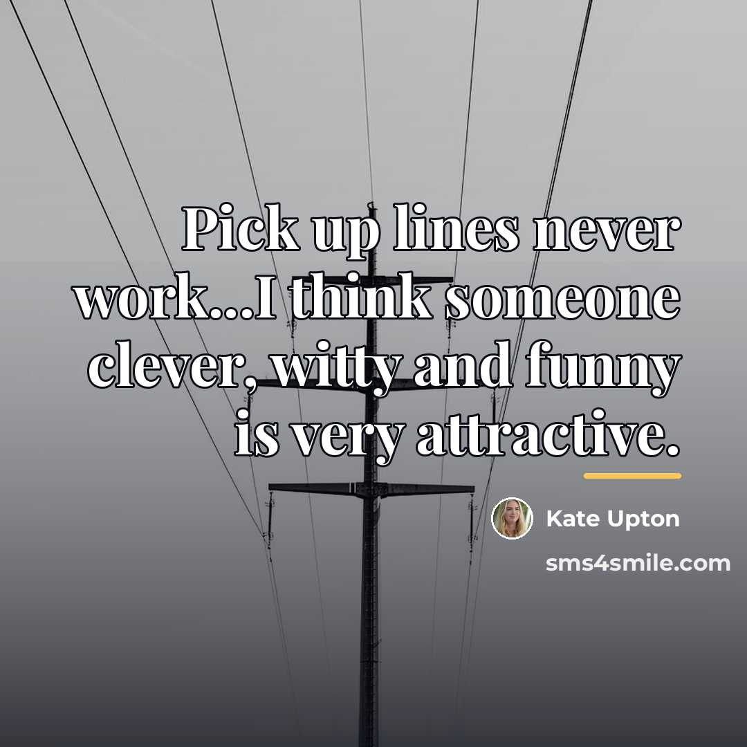 “Pick up lines never work...I think someone clever, witty and…” quote by Kate Upton