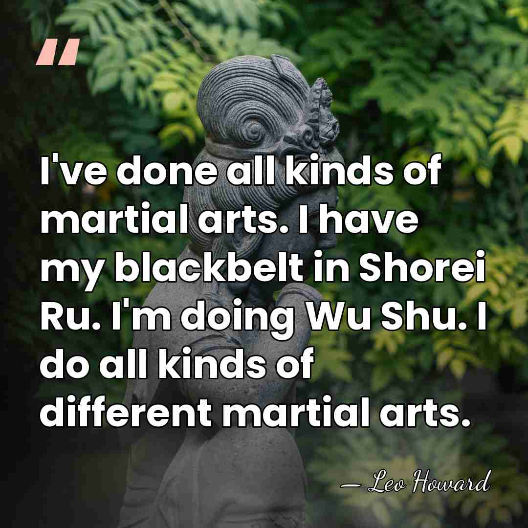 I've done all kinds of martial arts. I have my blackbelt in&hellip; - Leo Howard