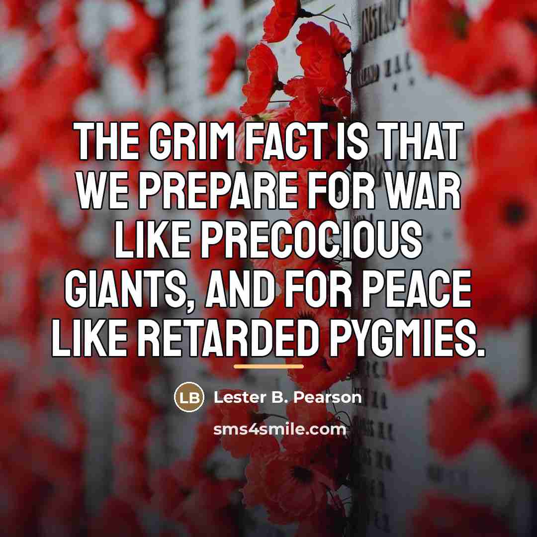 “The grim fact is that we prepare for war like…” quote by Lester B. Pearson