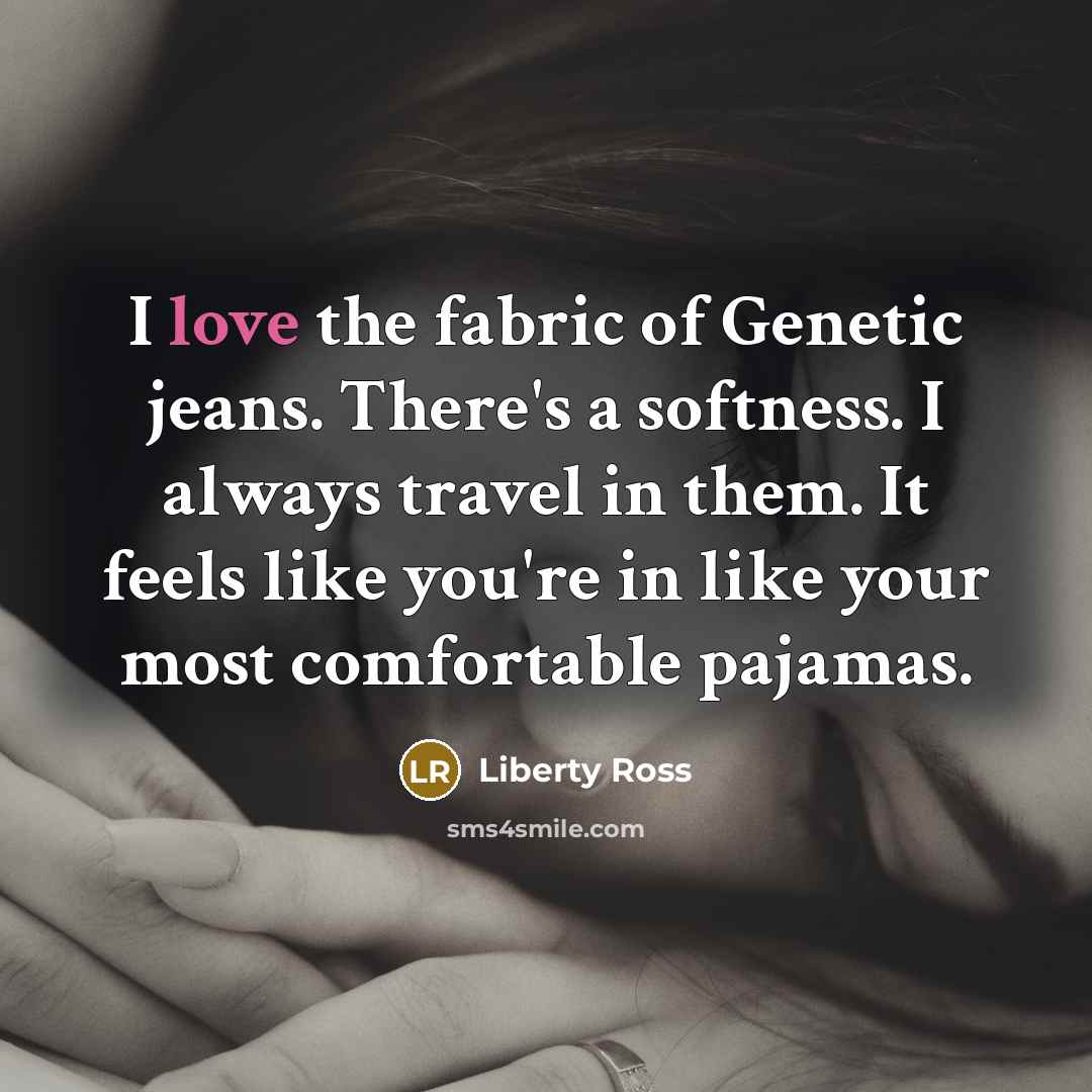 “I love the fabric of Genetic jeans. There's a softness.…” quote by Liberty Ross