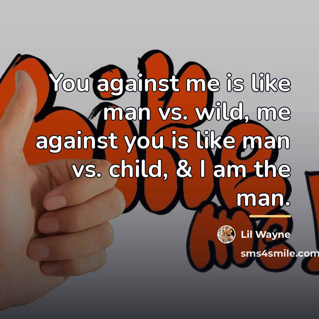 “You against me is like man vs. wild, me against…” quote by Lil Wayne