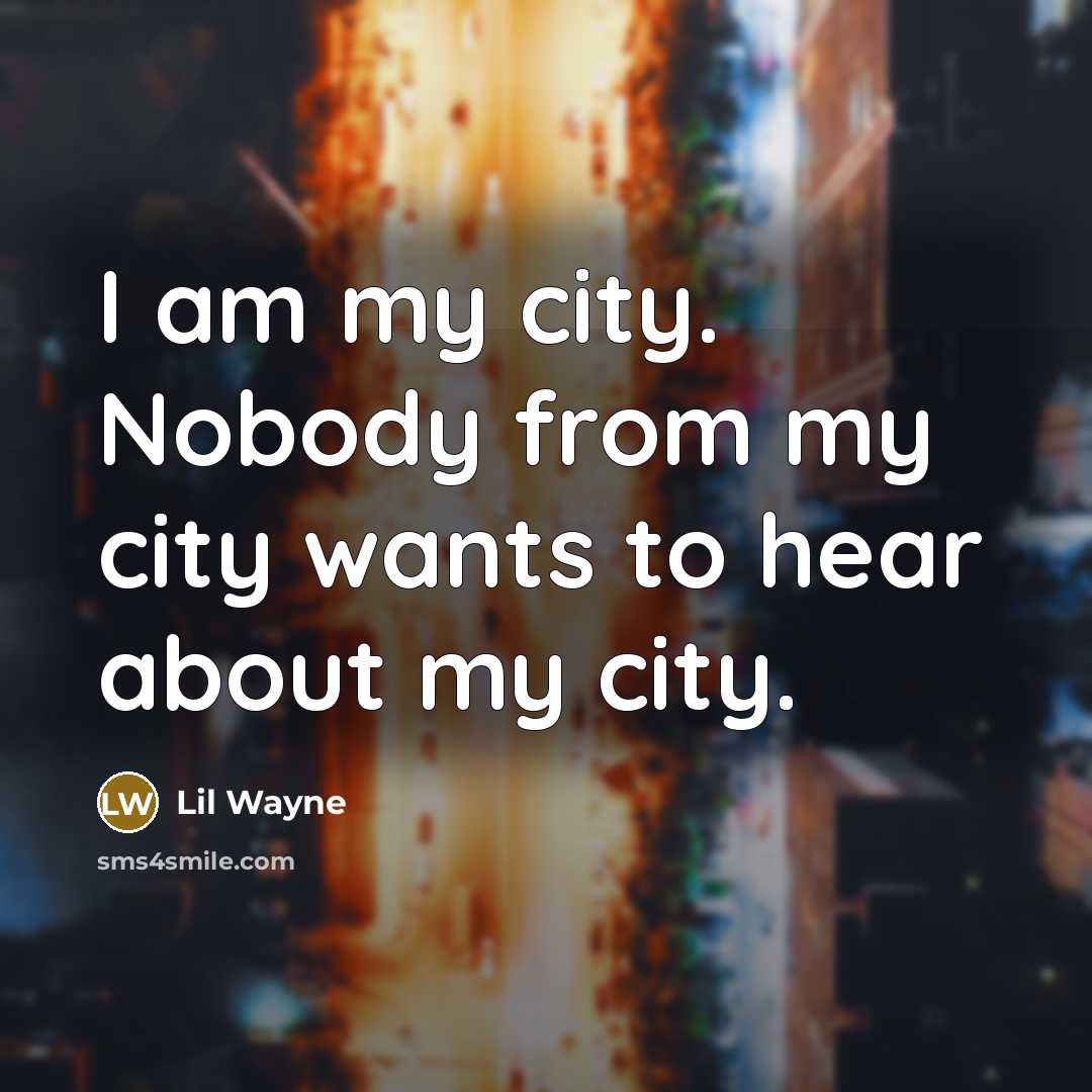 “I am my city. Nobody from my city wants to…” quote by Lil Wayne