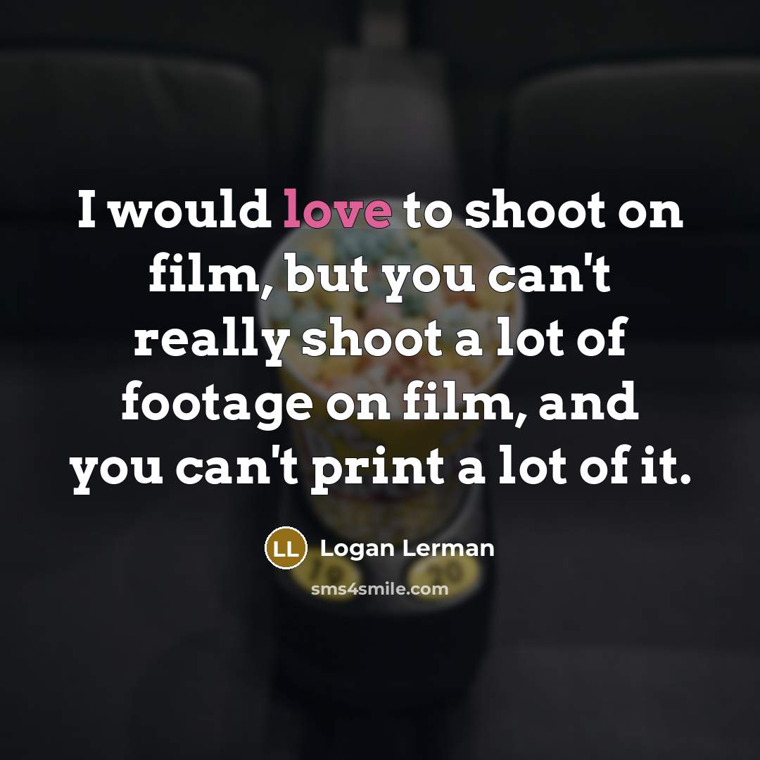 “I would love to shoot on film, but you can't…” quote by Logan Lerman