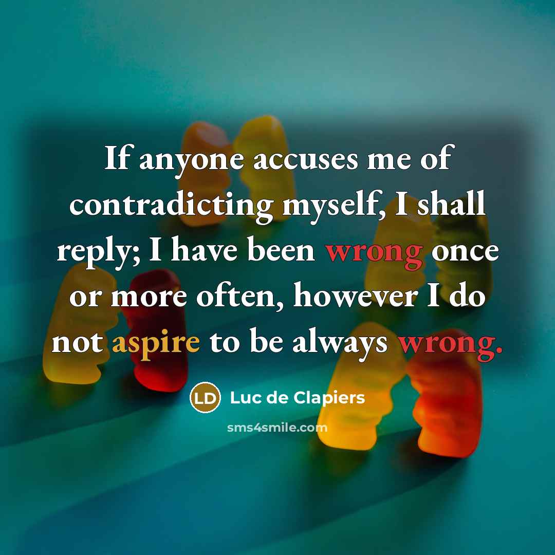 “If anyone accuses me of contradicting myself, I shall reply;…” quote by Luc de Clapiers