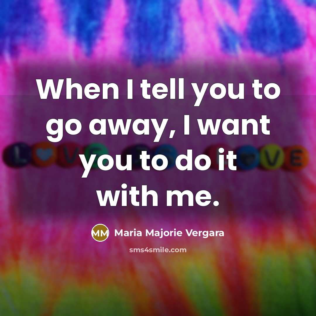“When I tell you to go away, I want you…” quote by Maria Majorie Vergara
