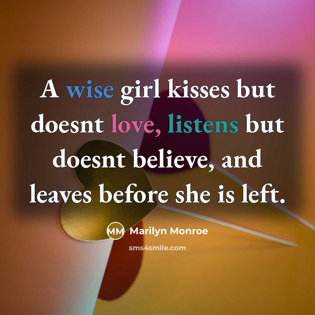 “A wise girl kisses but doesnt love, listens but doesnt believe, and leaves before she is left.” quote by Marilyn Monroe