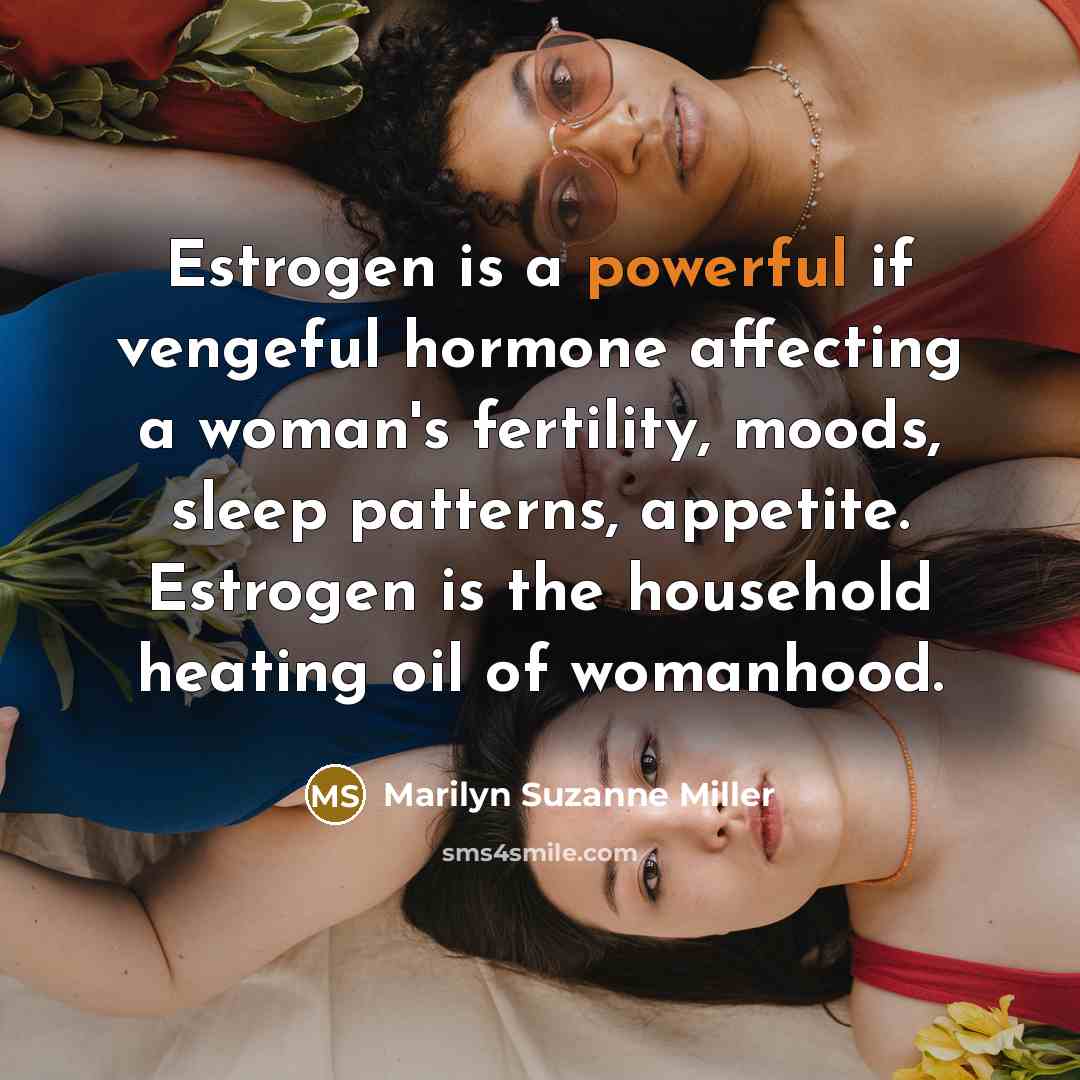 “Estrogen is a powerful if vengeful hormone affecting a woman's…” quote by Marilyn Suzanne Miller