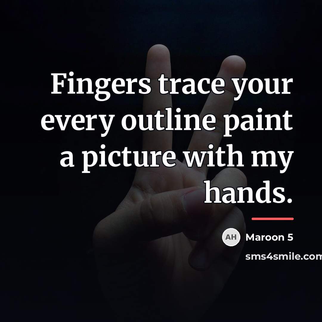 “Fingers trace your every outline paint a picture with my…” quote by Maroon 5