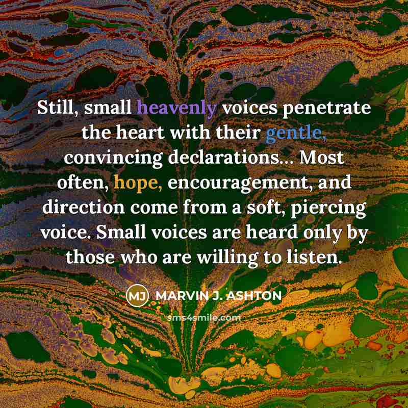 “Still, small heavenly voices penetrate the heart with their gentle,…” quote by Marvin J. Ashton
