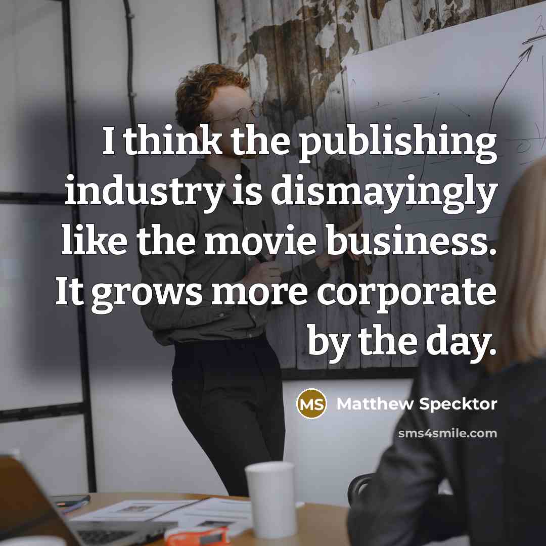 “I think the publishing industry is dismayingly like the movie…” quote by Matthew Specktor
