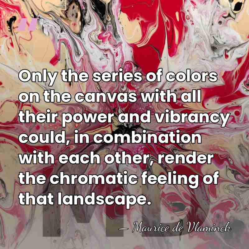 Only the series of colors on the canvas with all their power&hellip; - Maurice de Vlaminck