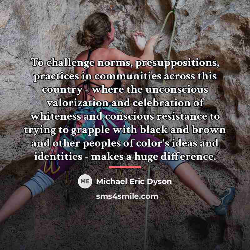 “To challenge norms, presuppositions, practices in communities across this country…” quote by Michael Eric Dyson
