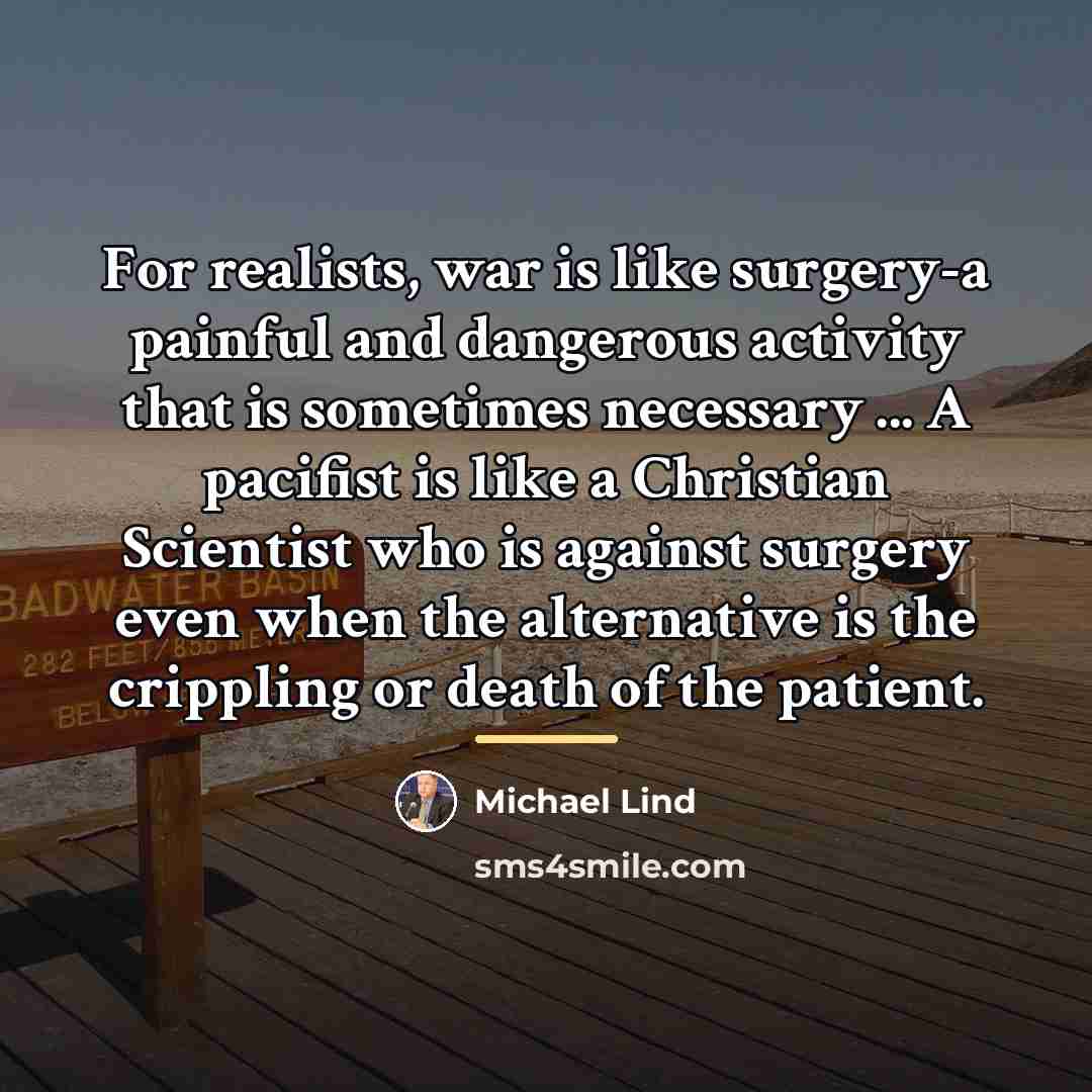 “For realists, war is like surgery-a painful and dangerous activity…” quote by Michael Lind