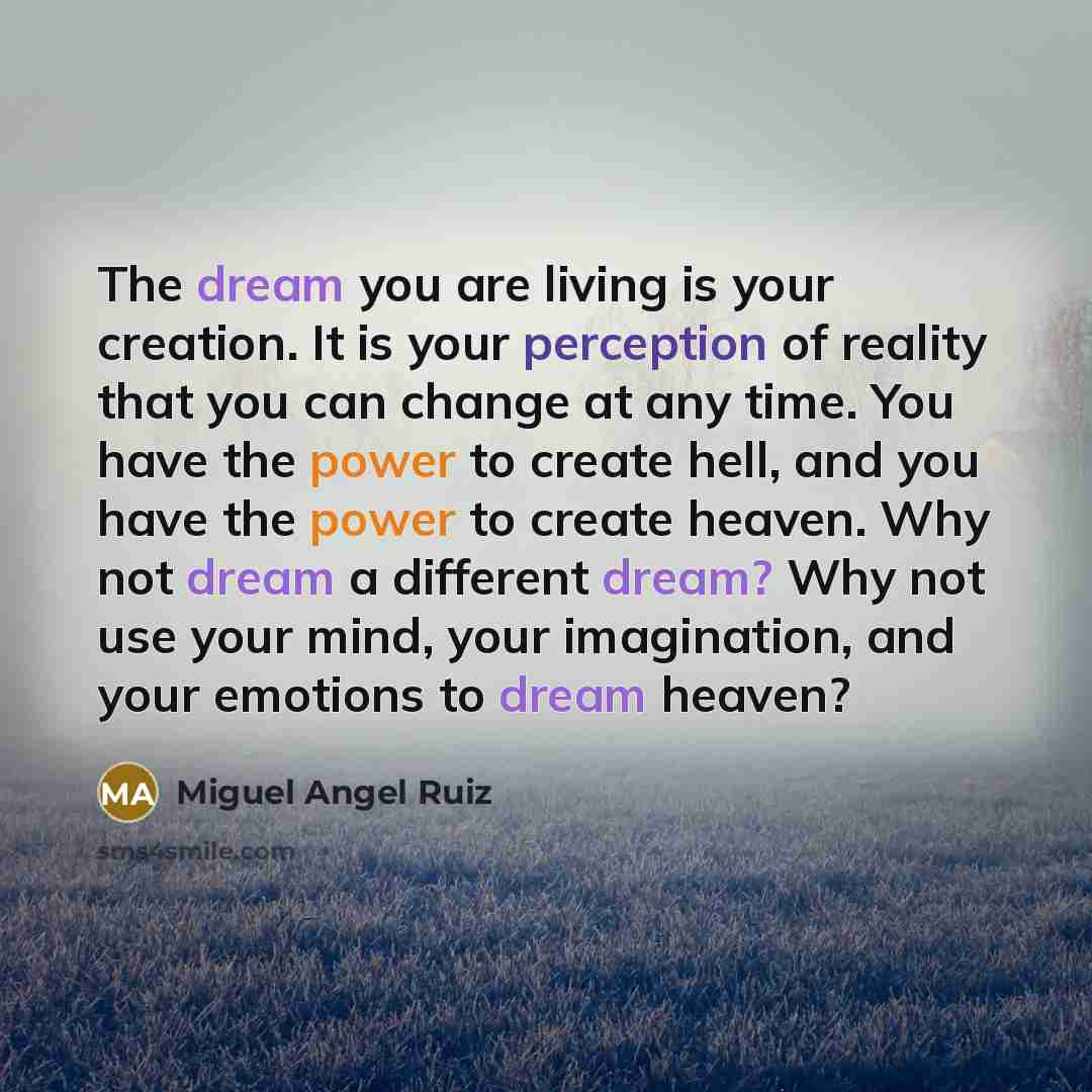 “The dream you are living is your creation. It is…” quote by Miguel Angel Ruiz