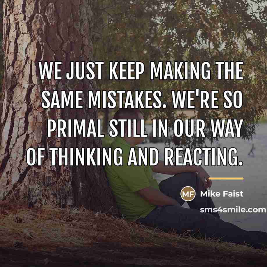 “We just keep making the same mistakes. We're so primal…” quote by Mike Faist