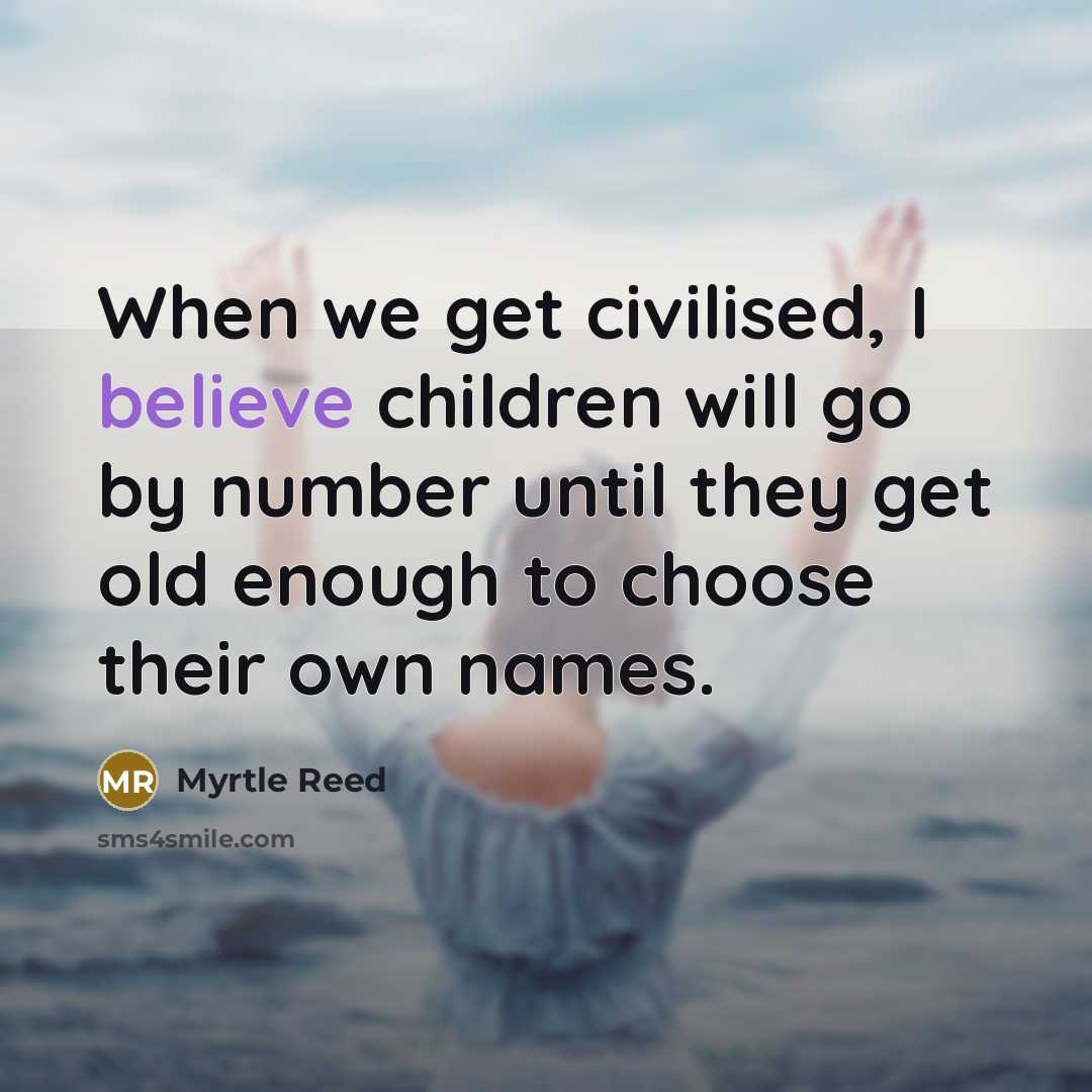 “When we get civilised, I believe children will go by…” quote by Myrtle Reed