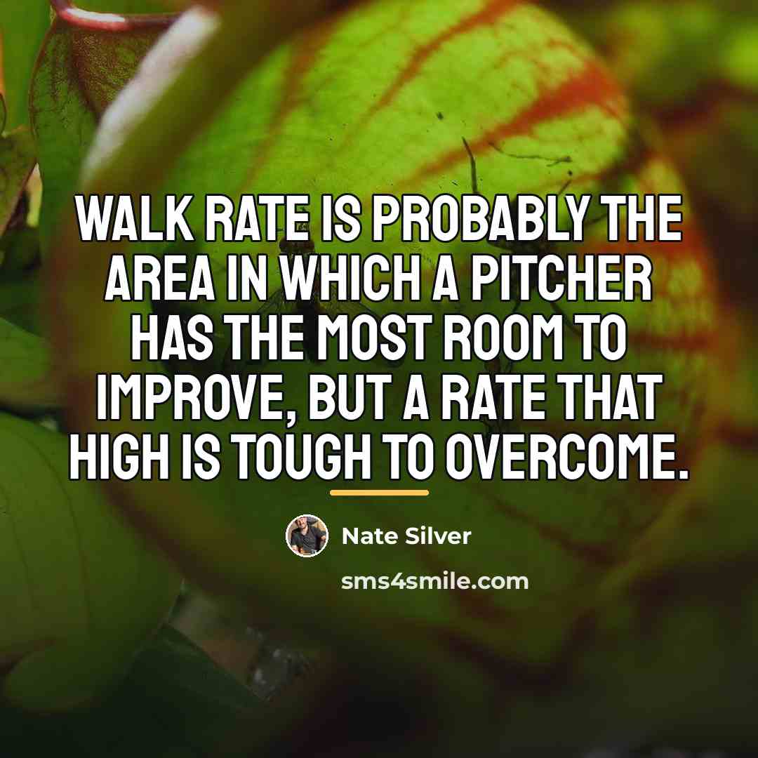 “Walk rate is probably the area in which a pitcher…” quote by Nate Silver