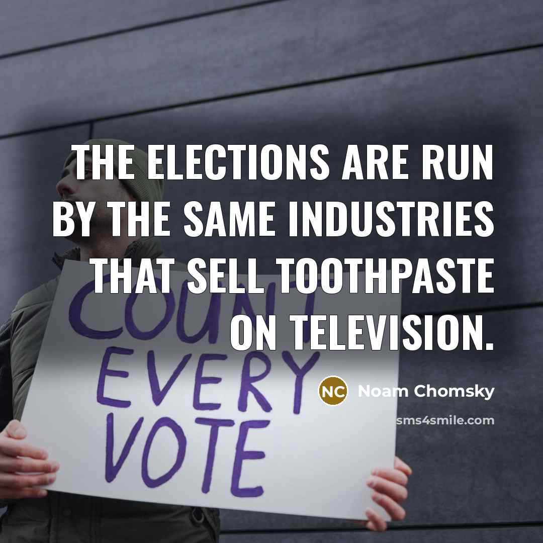 “The elections are run by the same industries that sell…” quote by Noam Chomsky