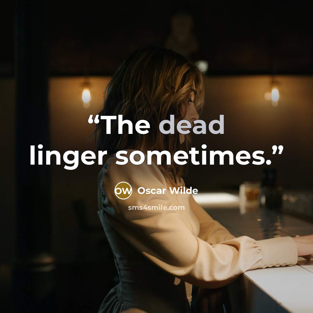 “The dead linger sometimes.” quote by Oscar Wilde
