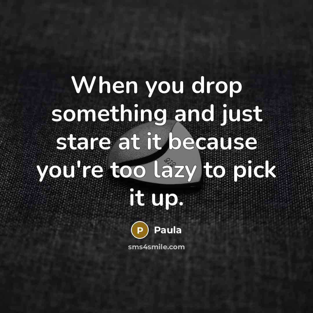 “When you drop something and just stare at it because…” quote by Paula
