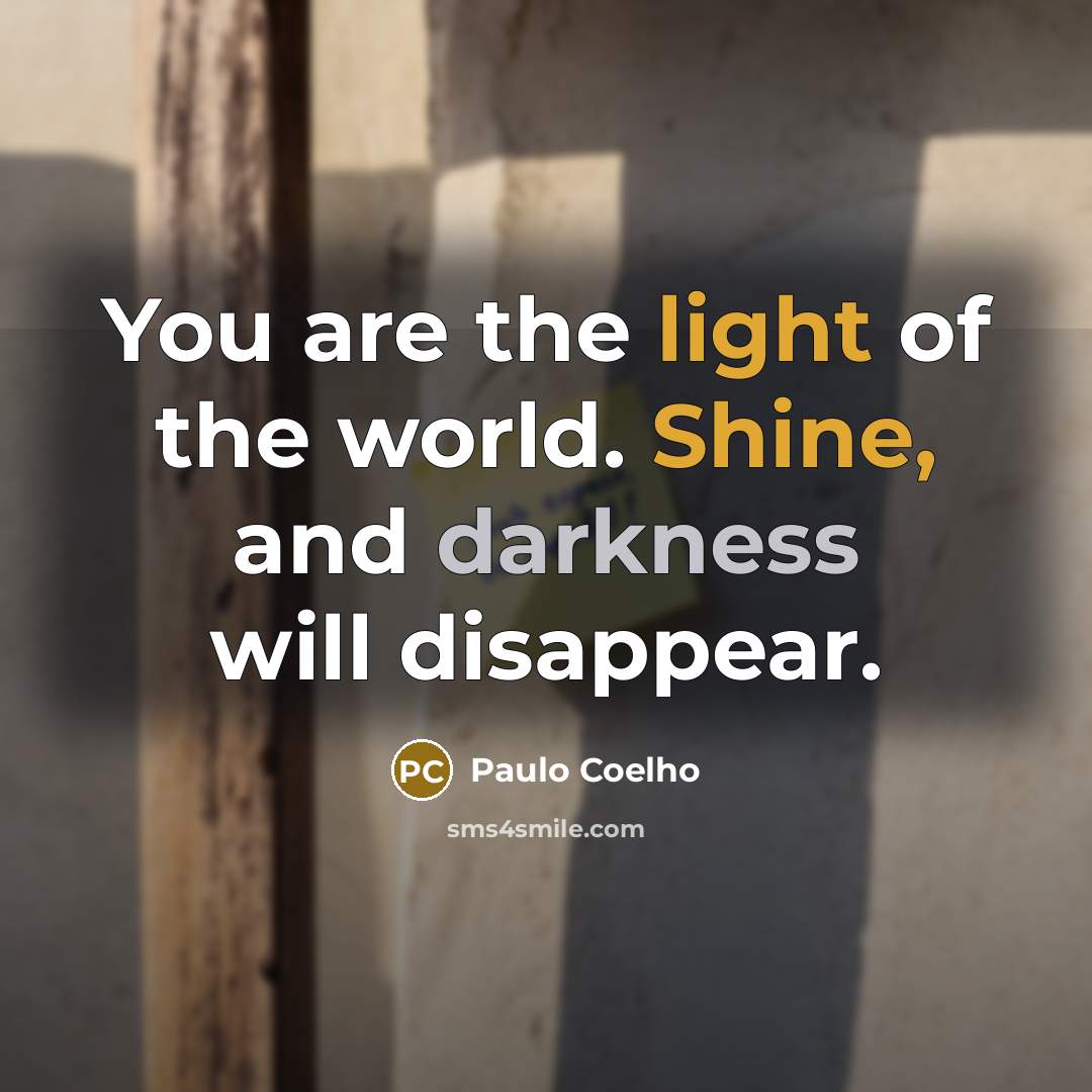 “You are the light of the world. Shine, and darkness…” quote by Paulo Coelho