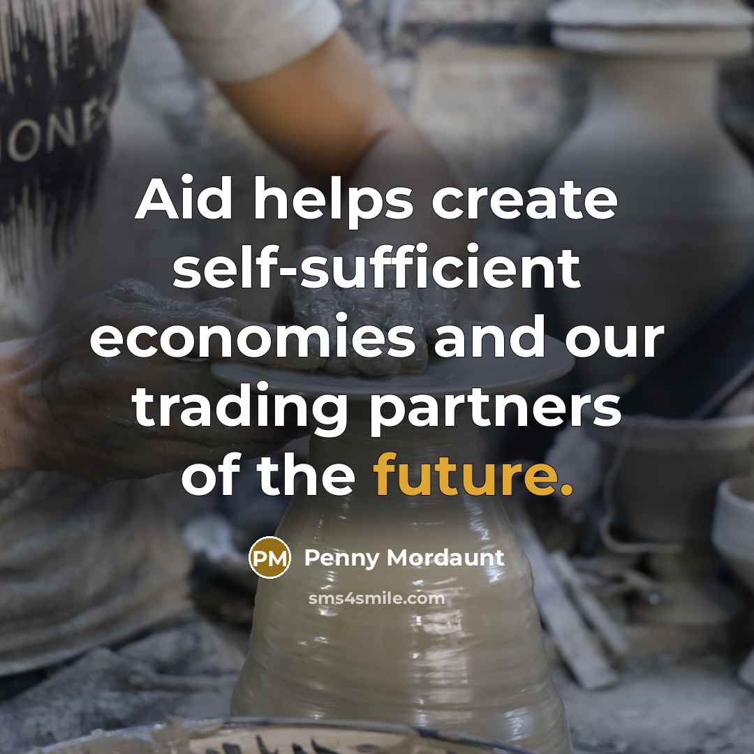 “Aid helps create self-sufficient economies and our trading partners of…” quote by Penny Mordaunt