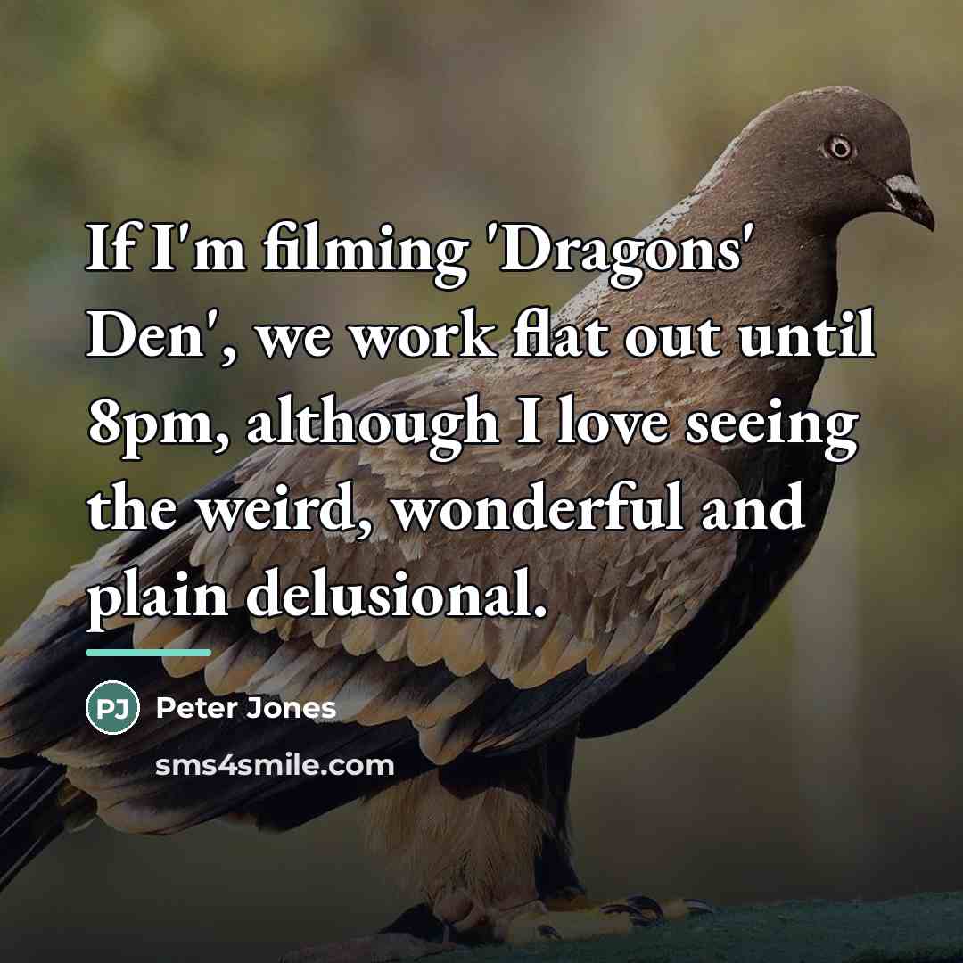 “If I'm filming 'Dragons' Den', we work flat out until…” quote by Peter Jones
