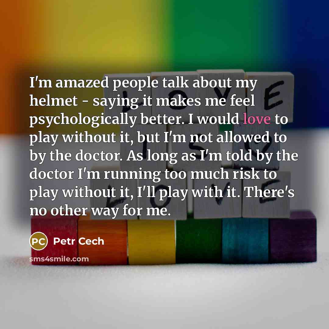 “I'm amazed people talk about my helmet - saying it…” quote by Petr Cech