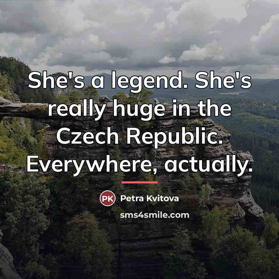 “She's a legend. She's really huge in the Czech Republic.…” quote by Petra Kvitova