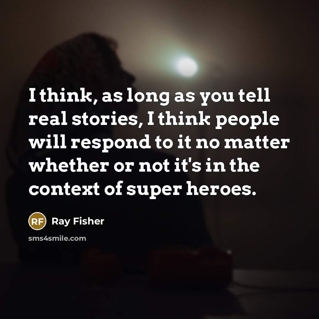 “I think, as long as you tell real stories, I…” quote by Ray Fisher