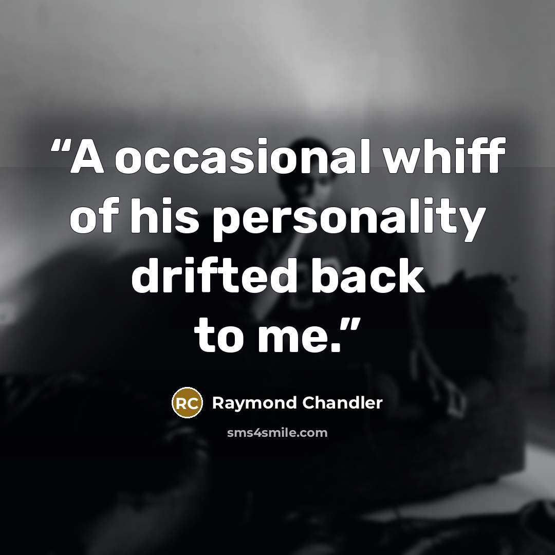 “A occasional whiff of his personality drifted back to me.” quote by Raymond Chandler