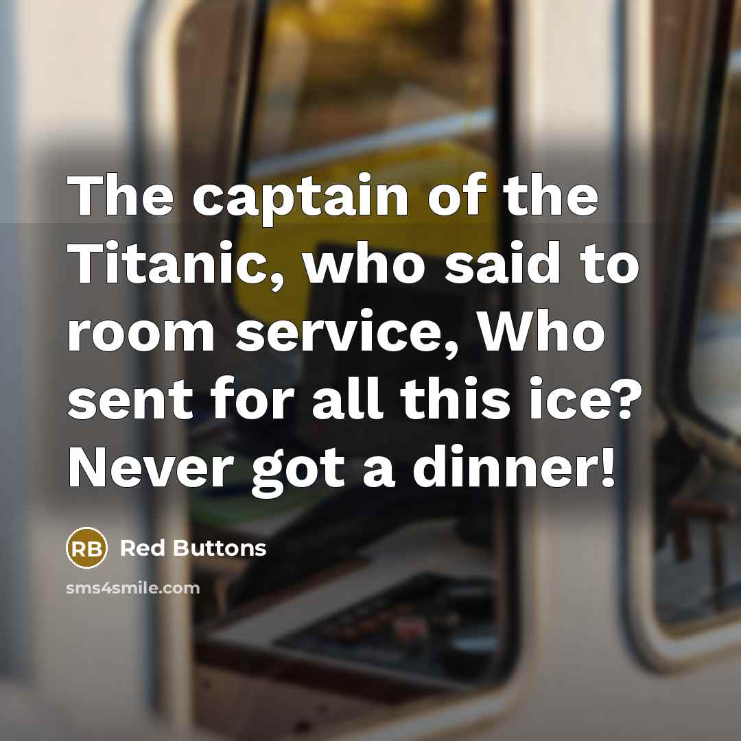 “The captain of the Titanic, who said to room service,…” quote by Red Buttons