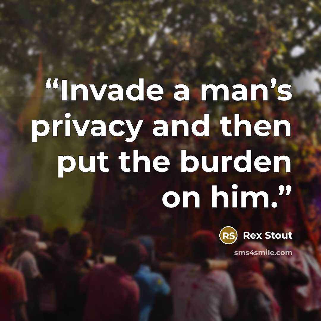 “Invade a man’s privacy and then put the burden on him.” quote by Rex Stout