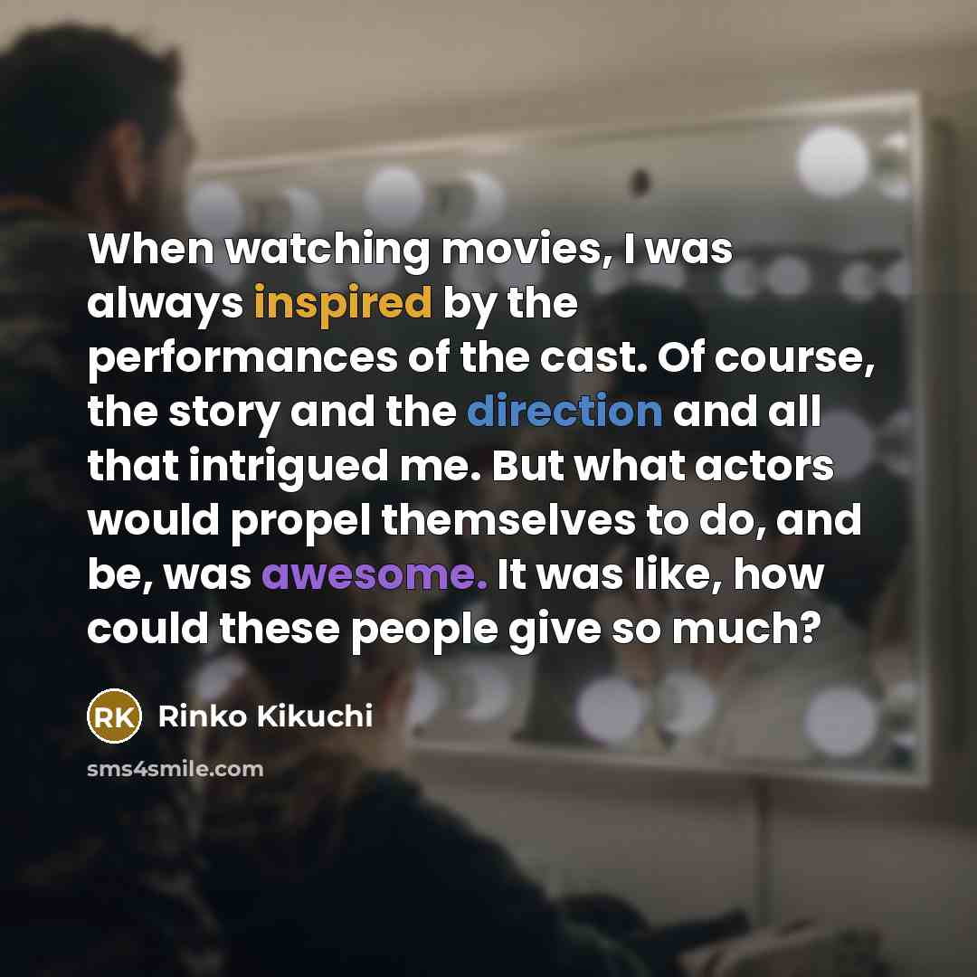 “When watching movies, I was always inspired by the performances…” quote by Rinko Kikuchi
