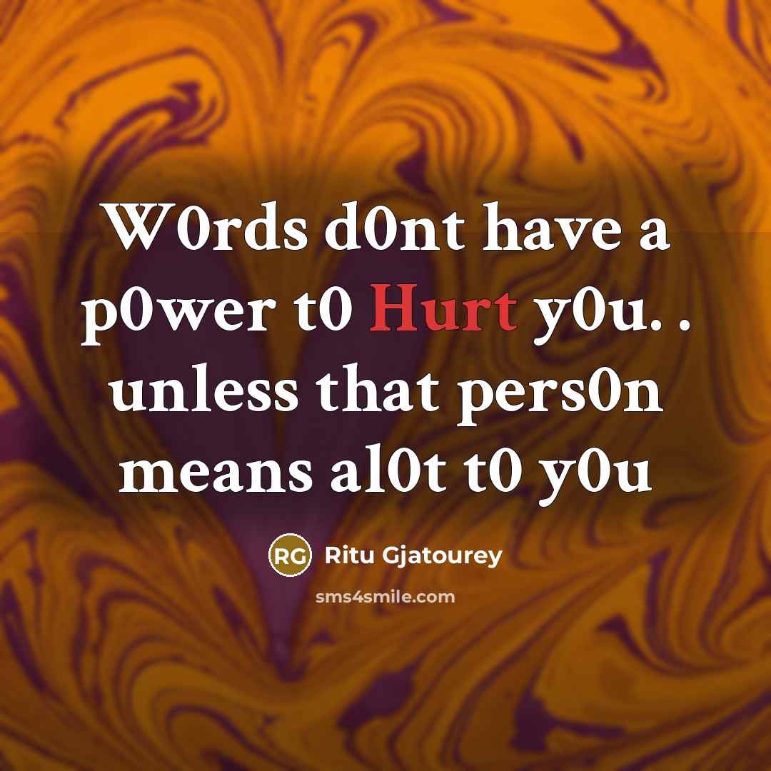 “W0rds d0nt have a p0wer t0 Hurt y0u. . unless that pers0n means al0t t0 y0u” quote by Ritu Gjatourey