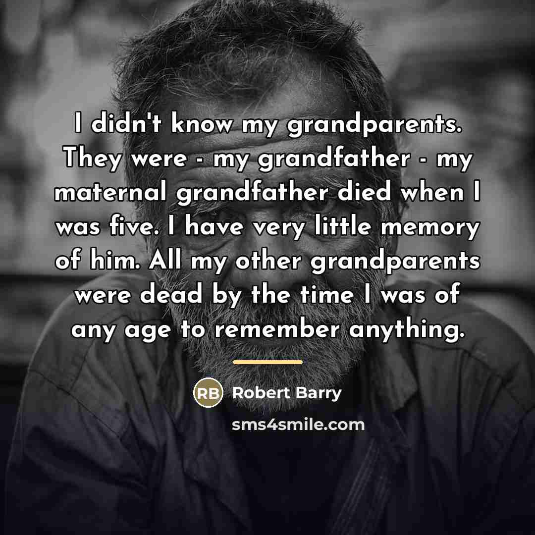 “I didn't know my grandparents. They were - my grandfather…” quote by Robert Barry