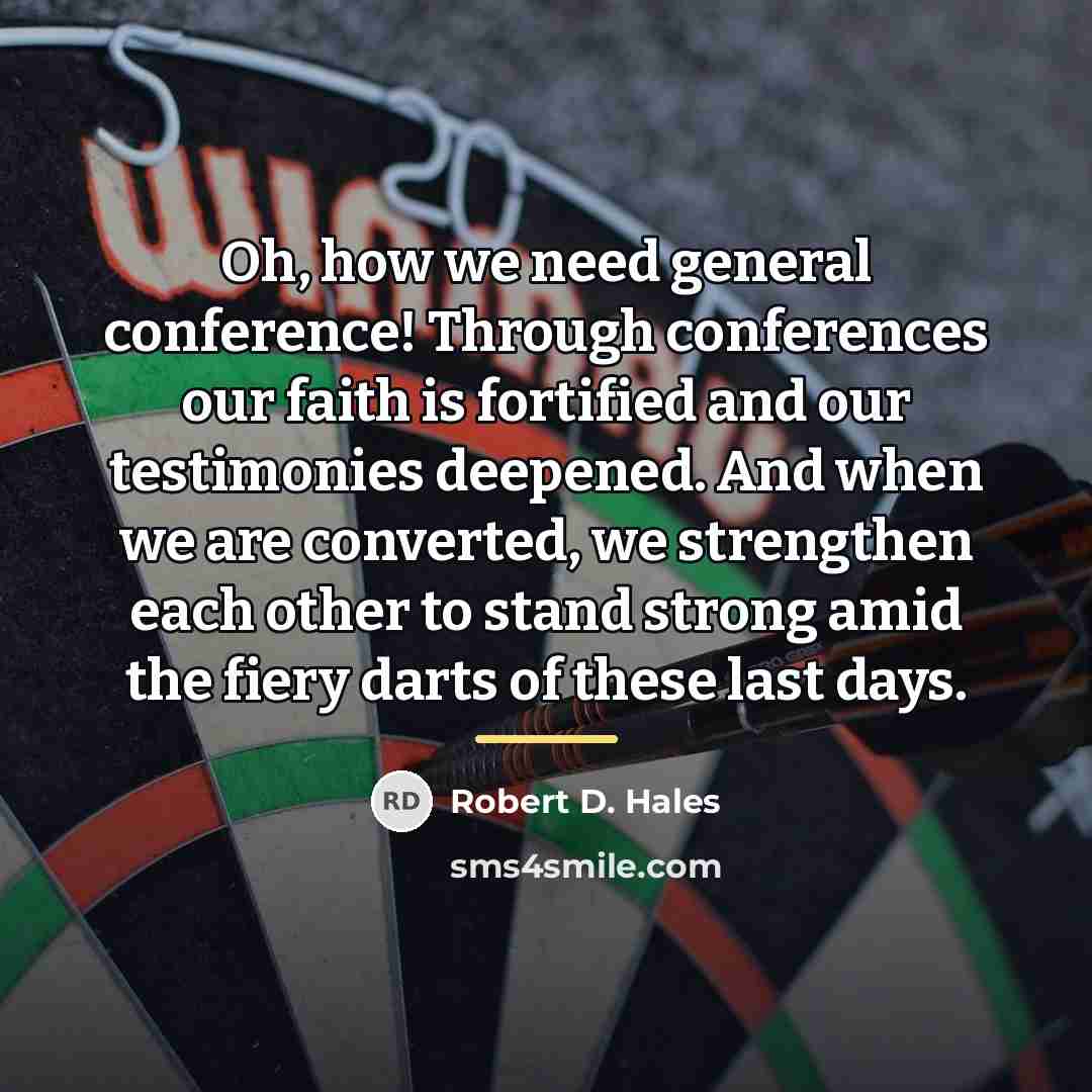 “Oh, how we need general conference! Through conferences our faith…” quote by Robert D. Hales