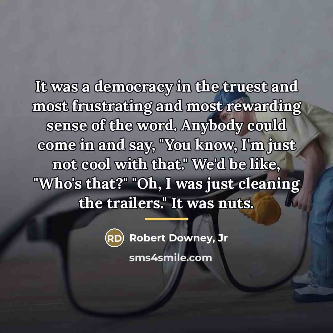 “It was a democracy in the truest and most frustrating…” quote by Robert Downey, Jr
