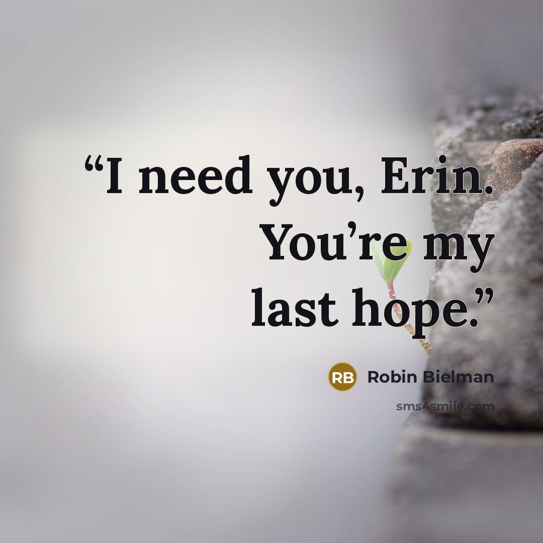 “I need you, Erin. You’re my last hope.” quote by Robin Bielman