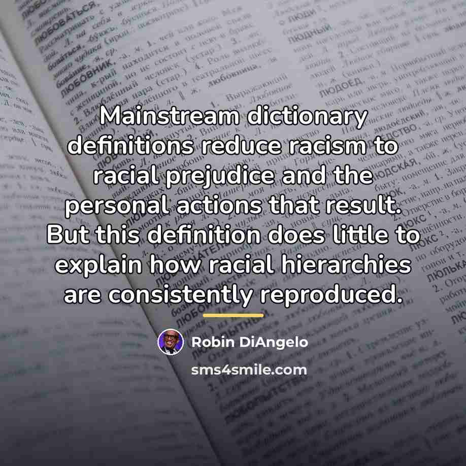 “Mainstream dictionary definitions reduce racism to racial prejudice and the…” quote by Robin DiAngelo
