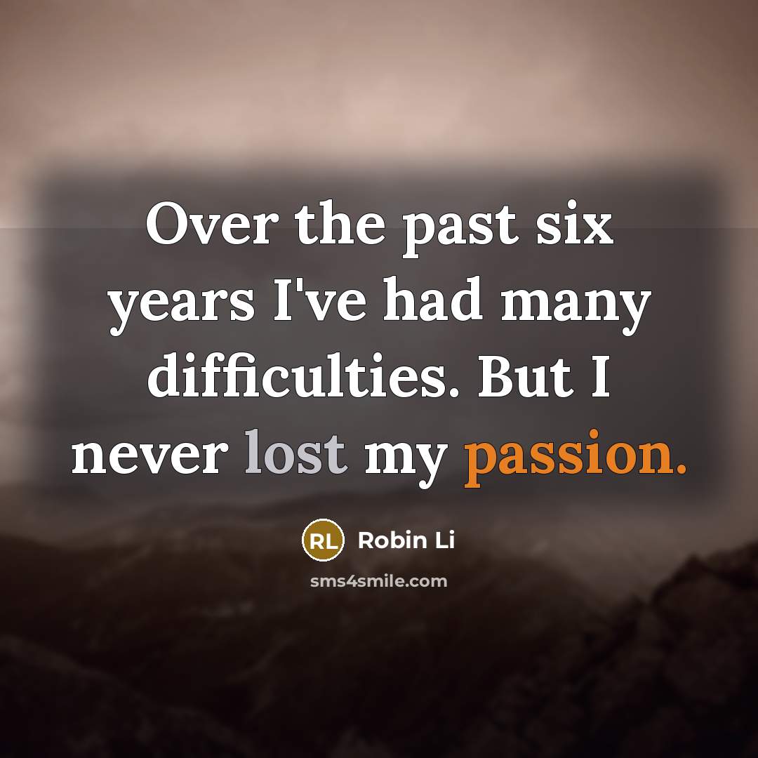 “Over the past six years I've had many difficulties. But…” quote by Robin Li