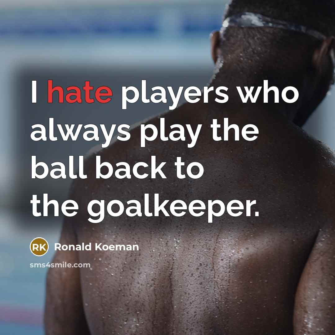 “I hate players who always play the ball back to…” quote by Ronald Koeman