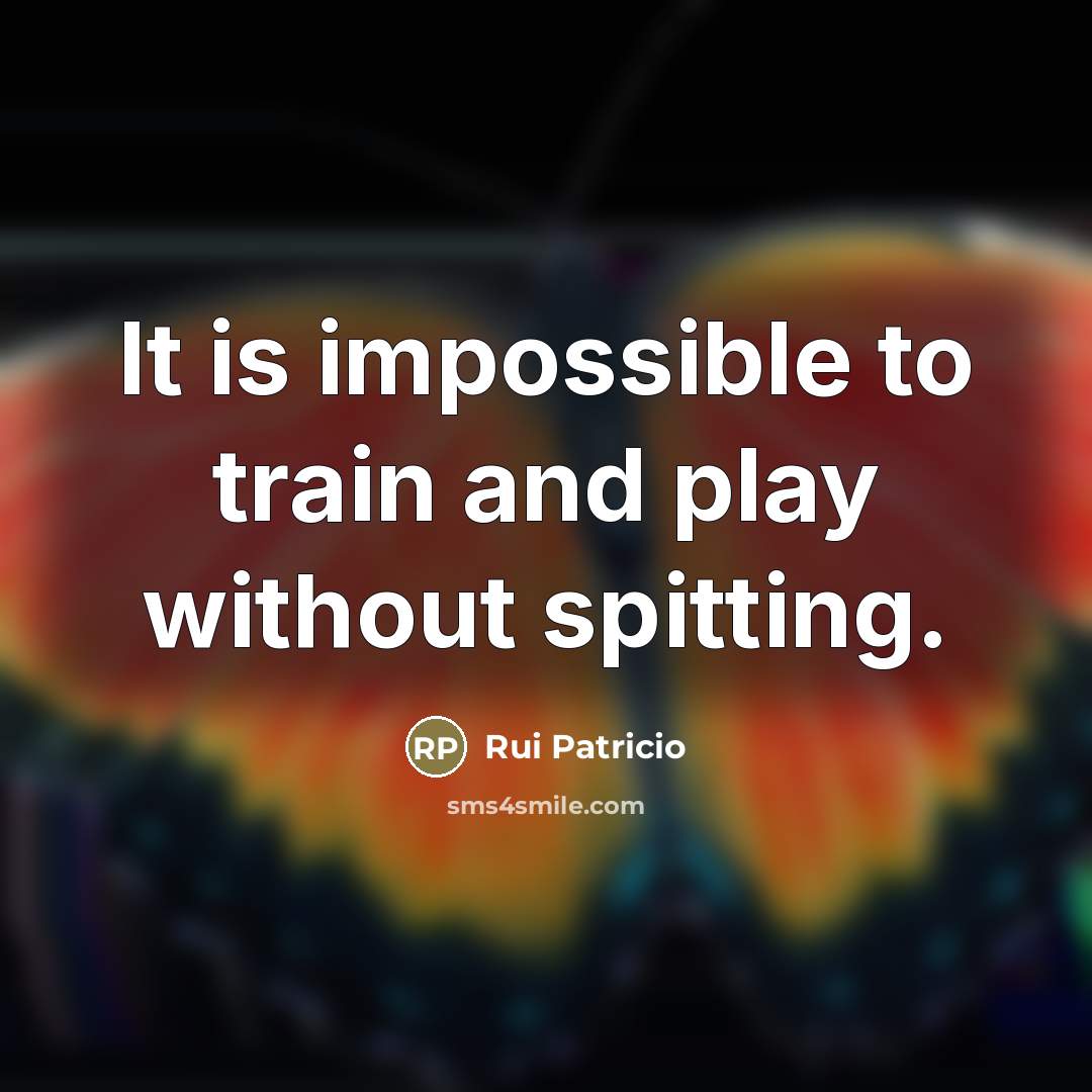 “It is impossible to train and play without spitting.…” quote by Rui Patricio