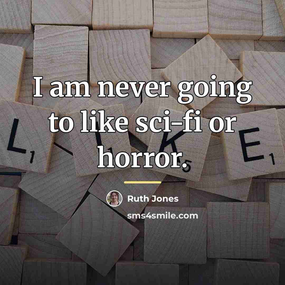 “I am never going to like sci-fi or horror.…” quote by Ruth Jones