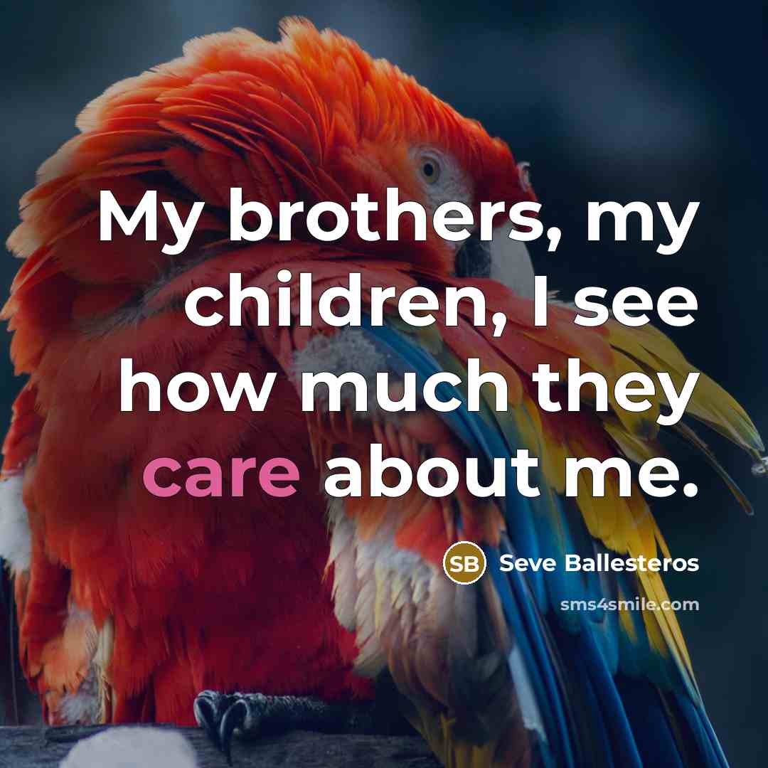 “My brothers, my children, I see how much they care…” quote by Seve Ballesteros
