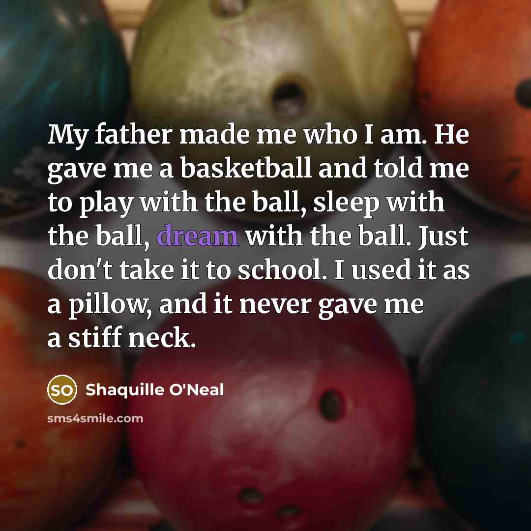 “My father made me who I am. He gave me…” quote by Shaquille O'Neal