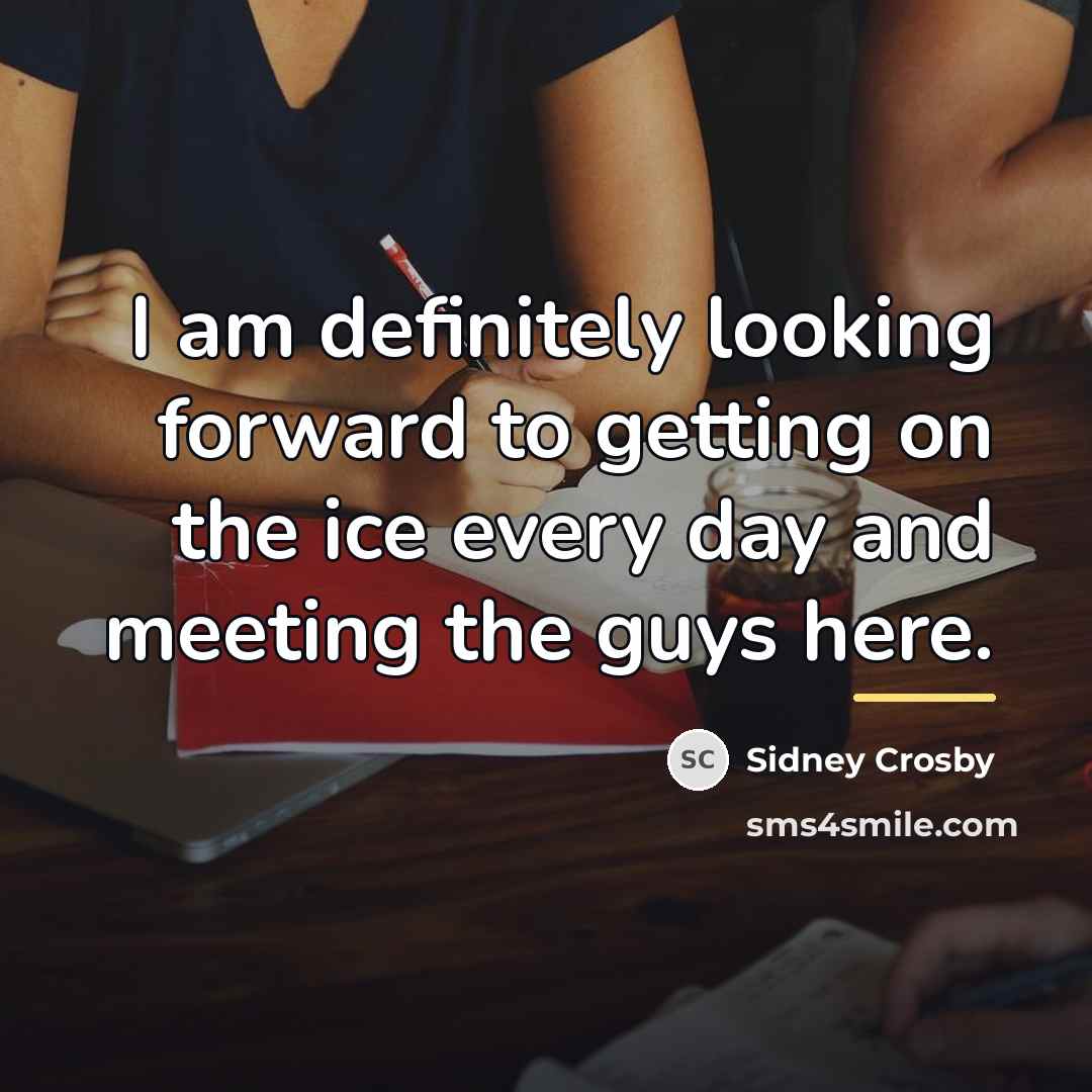 “I am definitely looking forward to getting on the ice…” quote by Sidney Crosby