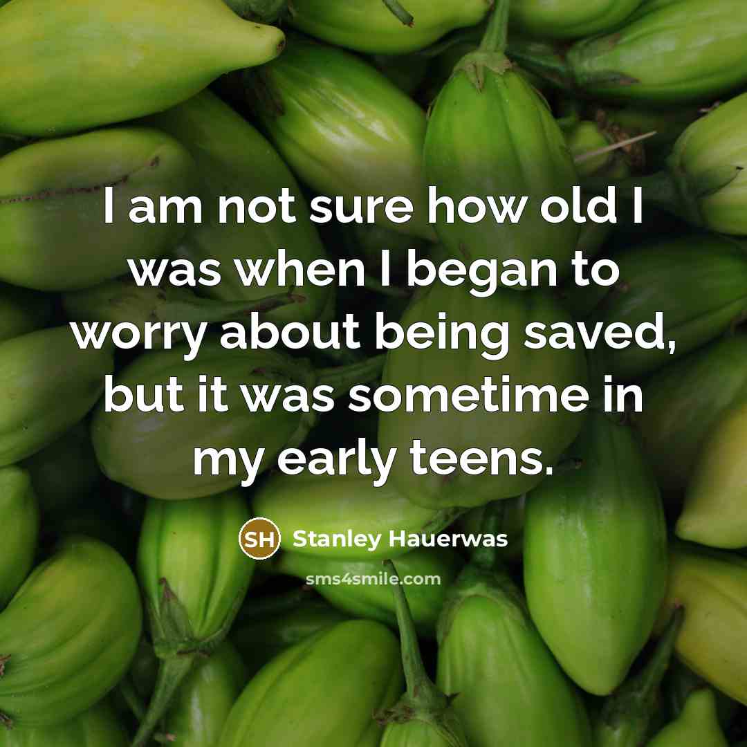 “I am not sure how old I was when I…” quote by Stanley Hauerwas